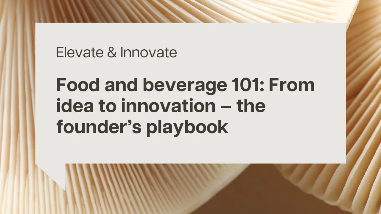 Food and beverage 101: From idea to innovation – the founder’s playbook