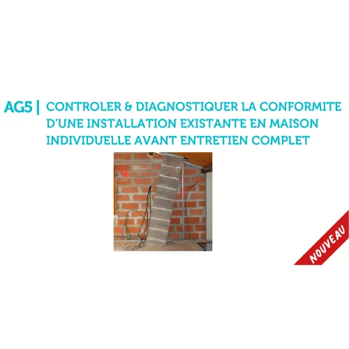 AG5 | Contrôler & diagnostiquer la conformité d'une installation existante en maison individuelle avant entretien complet