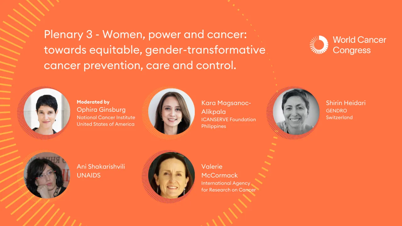 Plenary 3 - Women, power and cancer: towards equitable, gender-transformative cancer prevention, care and control
