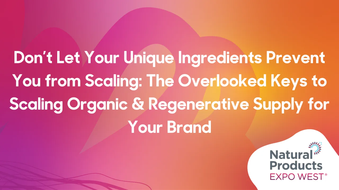 Don’t Let Your Unique Ingredients Prevent You from Scaling: The Overlooked Keys to Scaling Organic & Regenerative Supply for Your Brand