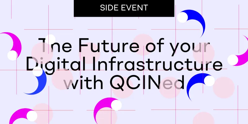 Quantum Networks: the Future of Your Digital Infrastructure with QCINed - Side Event