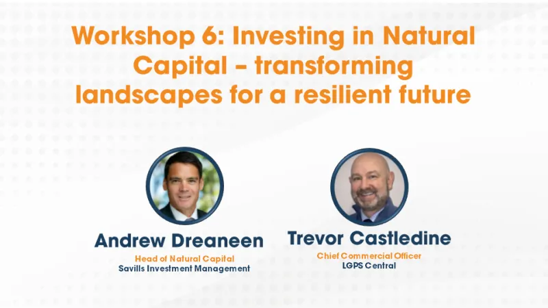 Workshop 6: Savills Investment Management Investing in Natural Capital – transforming landscapes for a resilient future