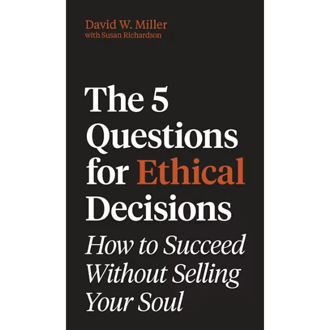 The 5 Questions for Ethical Decisions: How to Succeed Without Selling Your Soul