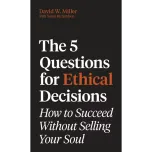 The 5 Questions for Ethical Decisions: How to Succeed Without Selling Your Soul