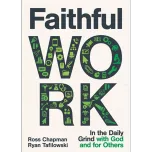 Faithful Work: In the Daily Grind with God and for Others