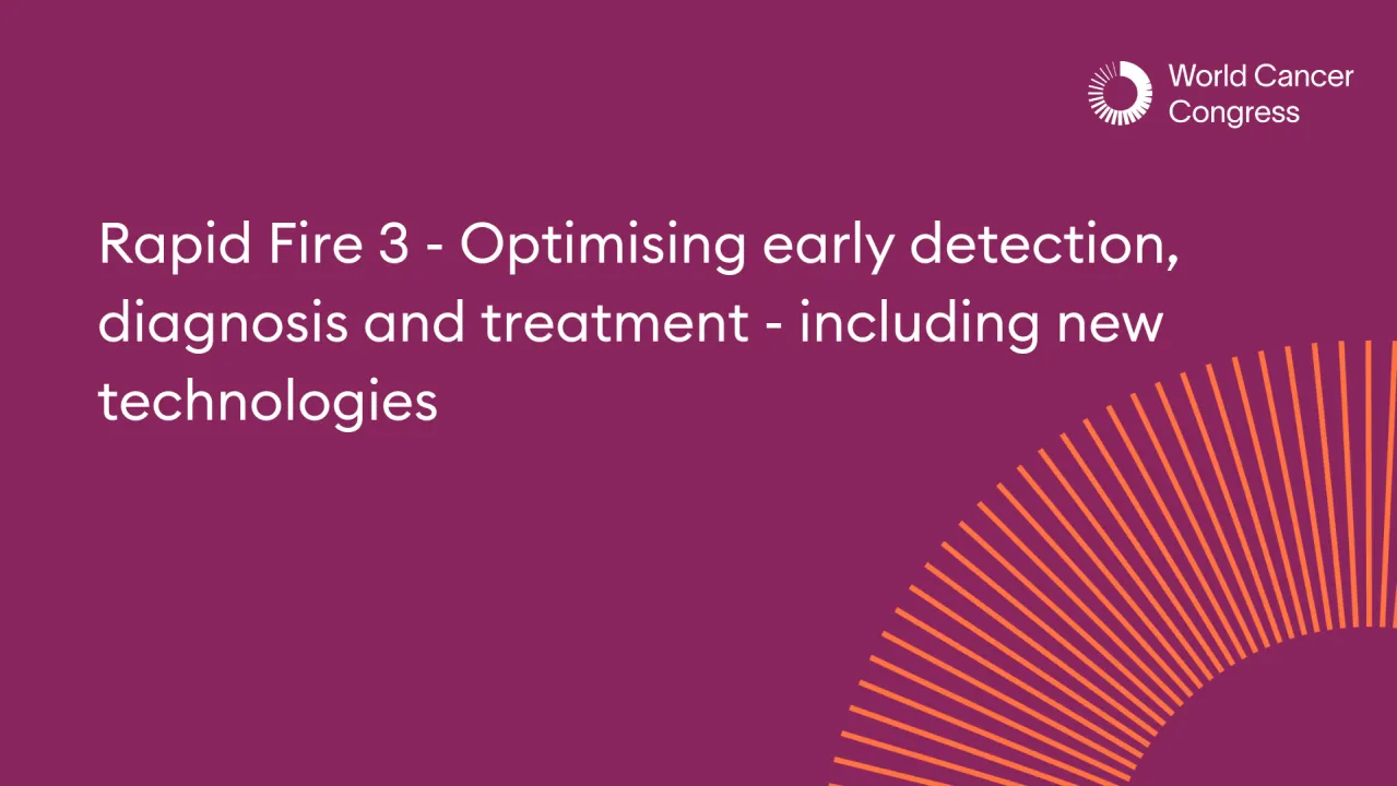 Rapid Fire 3 - Optimising early detection, diagnosis and treatment - including new technologies