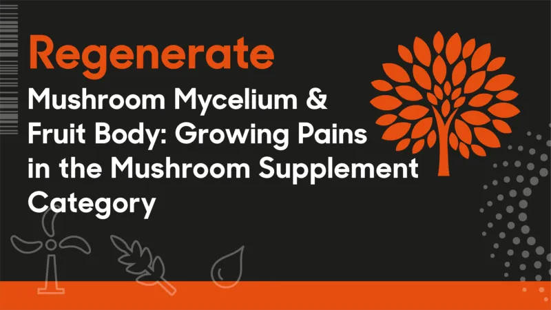 Mushroom Mycelium & Fruit Body: Growing Pains in the Mushroom Supplement Category