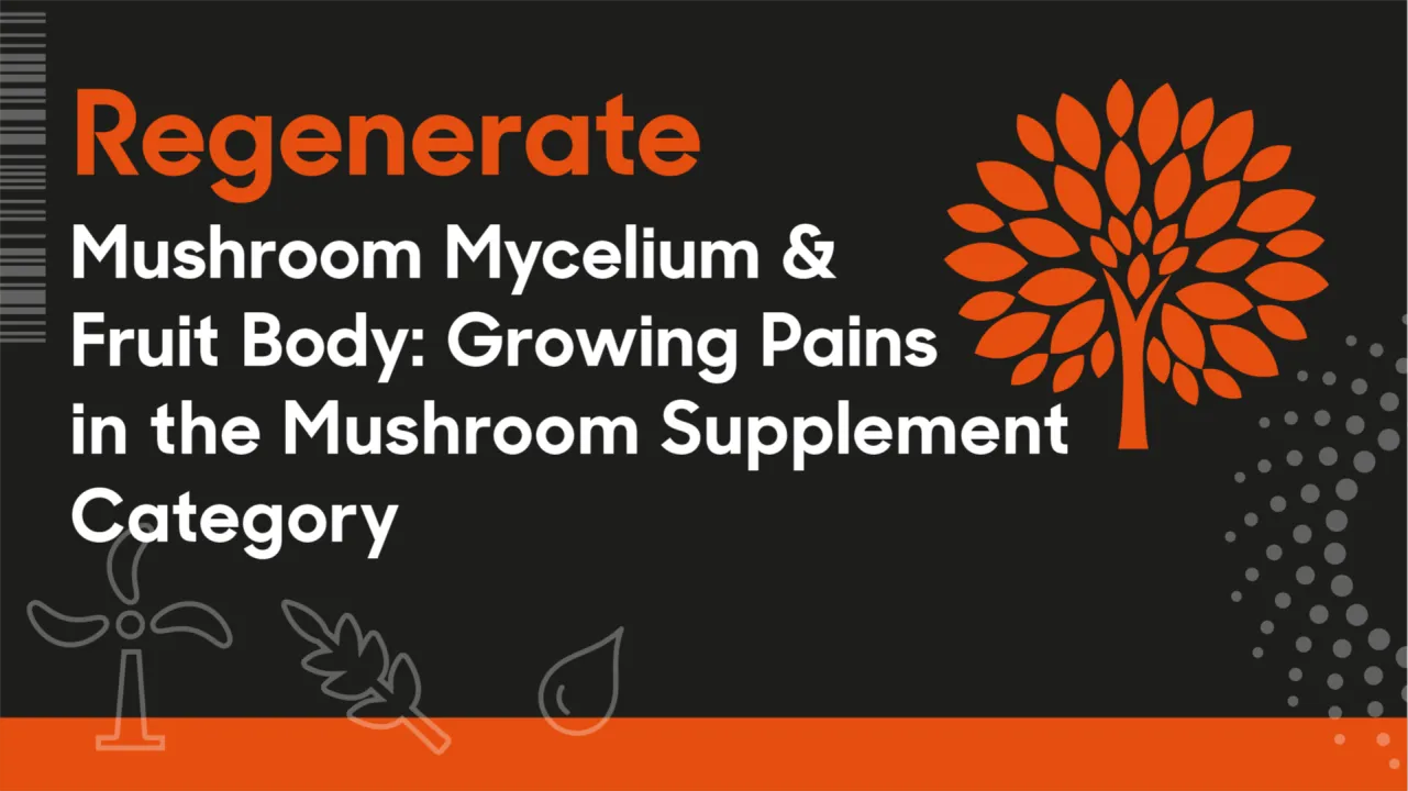 Mushroom Mycelium & Fruit Body: Growing Pains in the Mushroom Supplement Category