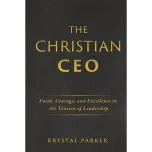 The Christian CEO: Faith, Courage, and Excellence in the Tension of Leadership