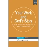 Your Work and God's Story: How to Discover What the Bible Says about Your Kind of Work