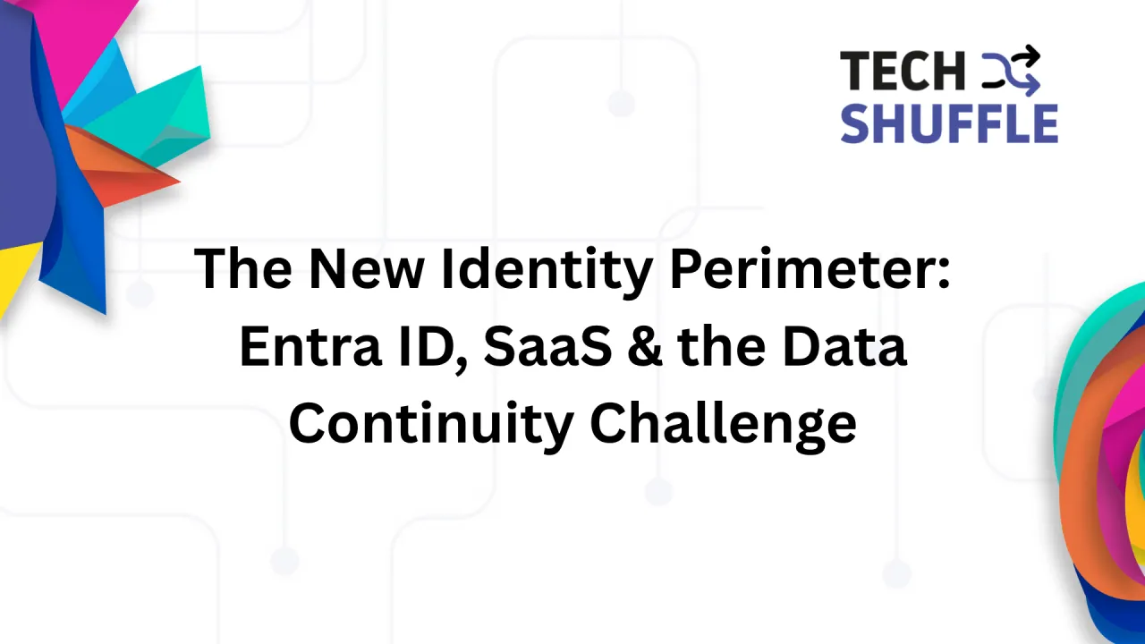 The New Identity Perimeter: Entra ID, SaaS & the Data Continuity Challenge