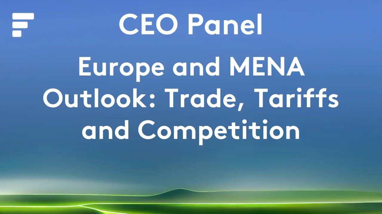 CEO Panel: Europe and MENA Outlook: Trade, Tariffs and Competition
