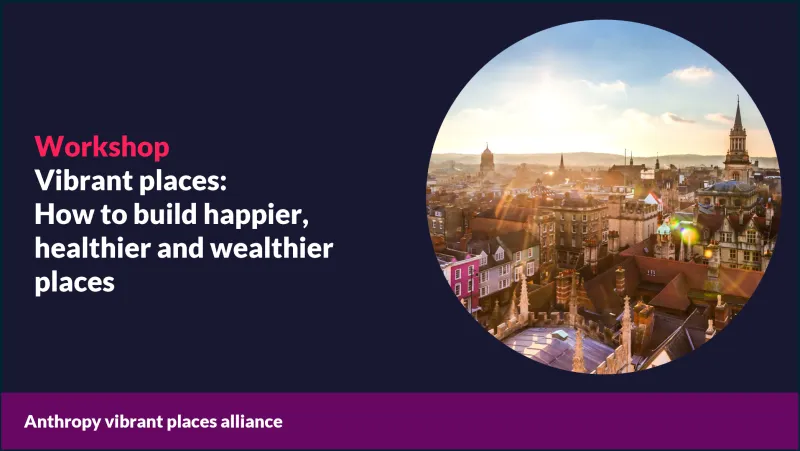 How to build happier, healthier and wealthier places - Anthropy Vibrant Places Alliance