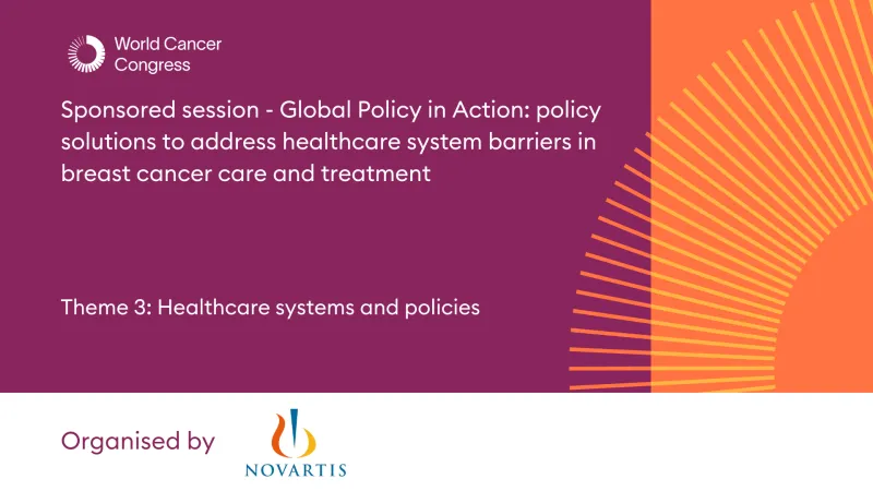 Sponsored session - Global Policy in Action: policy solutions to address healthcare system barriers in breast cancer care and treatment