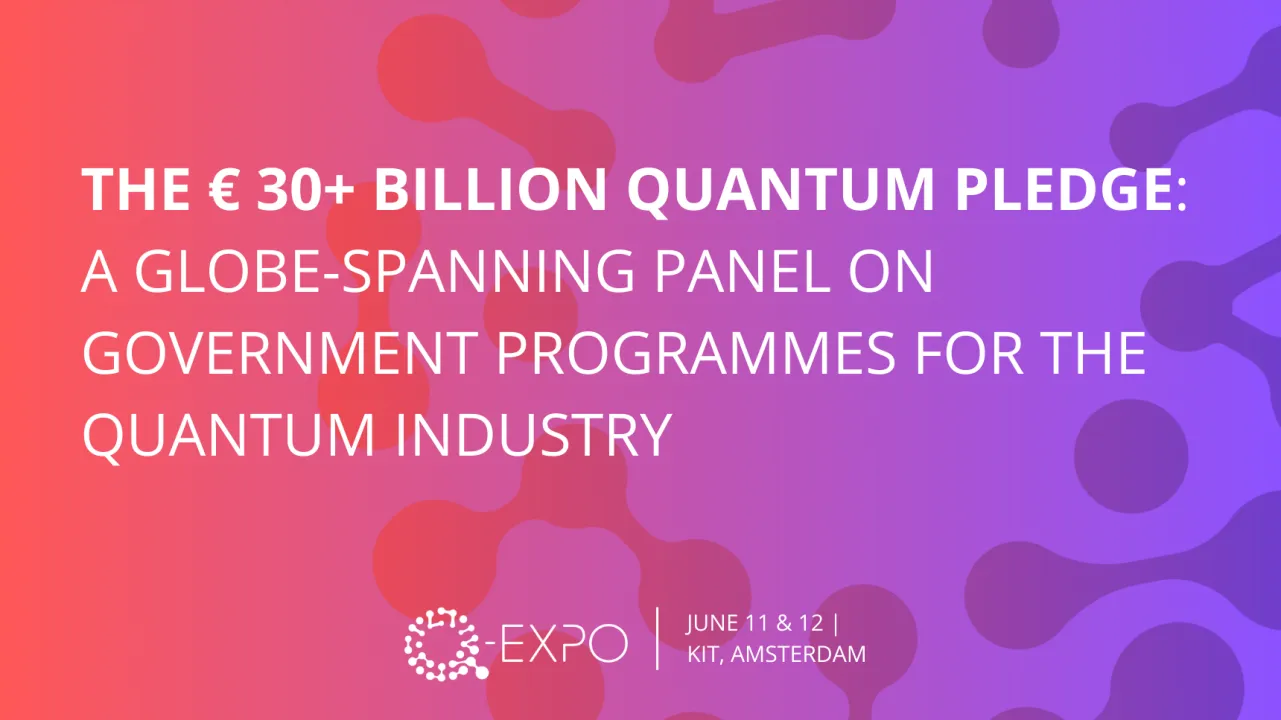 The € 30+ billion quantum pledge: a globe-spanning panel on government programmes for the quantum industry