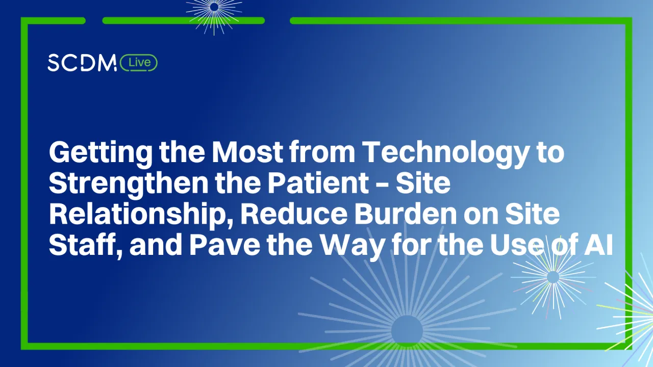 Getting the Most from Technology to Strengthen the Patient – Site Relationship, Reduce Burden on Site Staff, and Pave the Way for the Use of AI
