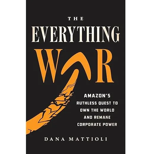 The Everything War: Amazon’s Ruthless Quest to Own the World and Remake Corporate Power