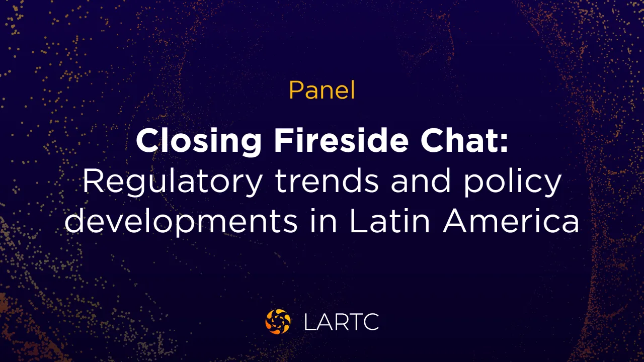 Closing Fireside Chat: Regulatory trends and policy developments in Latin America | Charla Regulatoria Tendencias normativas y evolución de las políticas regulatorias en América Latina