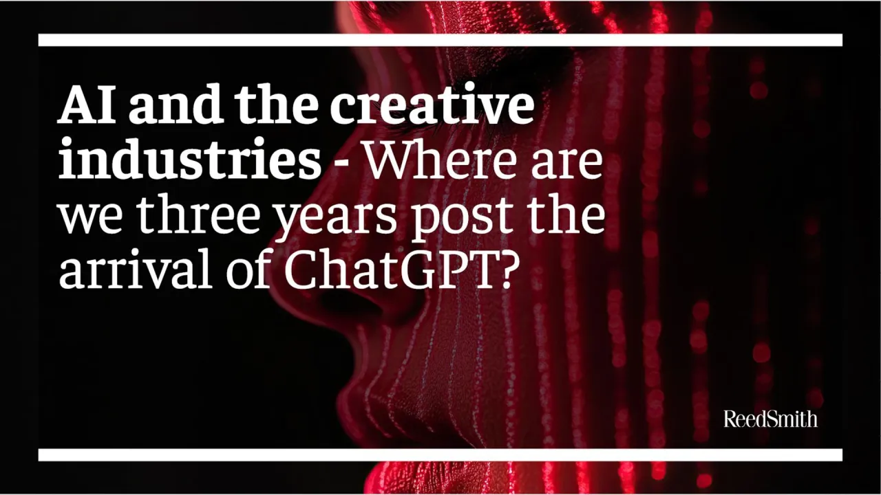AI and the creative industries – where are we three years post the arrival of ChatGPT? - Reed Smith