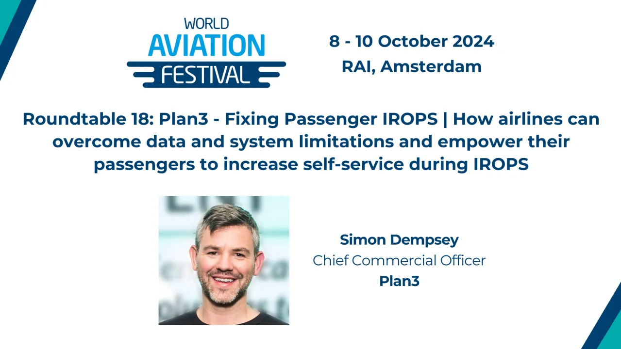 Roundtable18: Plan3 - Fixing Passenger IROPS | How airlines can overcome data and system limitations and empower their passengers to increase self-service during IROPS.