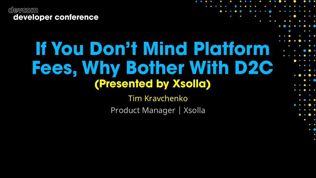 If You Don’t Mind Platform Fees, Why Bother With D2C (Presented by Xsolla)