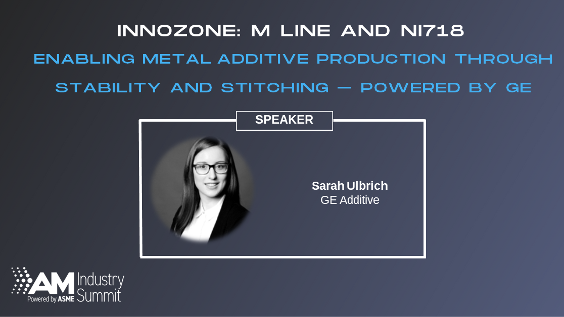 InnoZone: GE Additive: M Line and Ni718 - Enabling metal additive production through stability and stitching