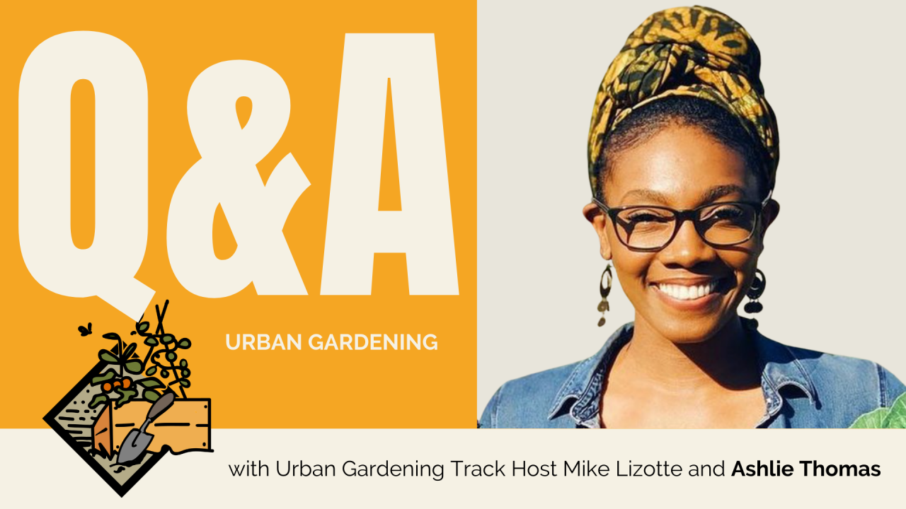 Q&A with Ashlie Thomas and Urban Gardening Track Host Mike Lizotte