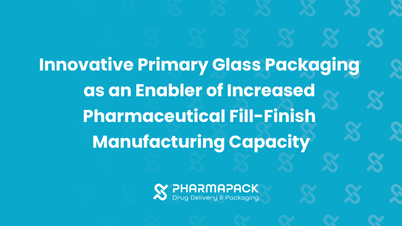 Innovative Primary Glass Packaging as an Enabler of Increased Pharmaceutical Fill-Finish Manufacturing Capacity