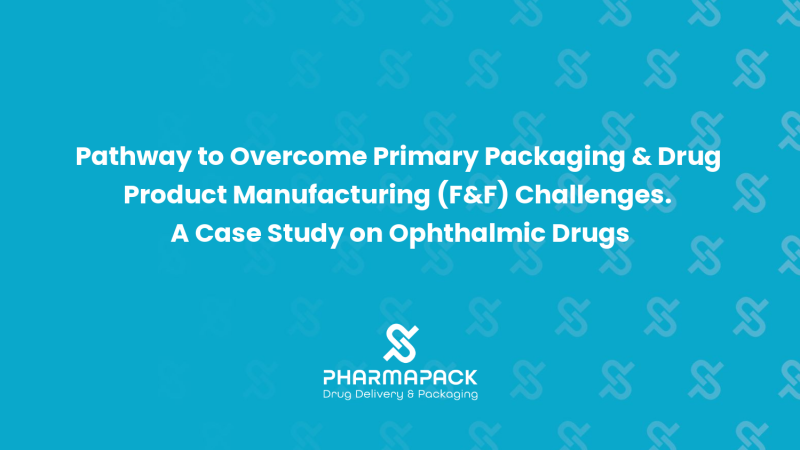 Pathway to Overcome Primary Packaging & Drug Product Manufacturing (F&F) Challenges. A Case Study on Ophthalmic Drugs