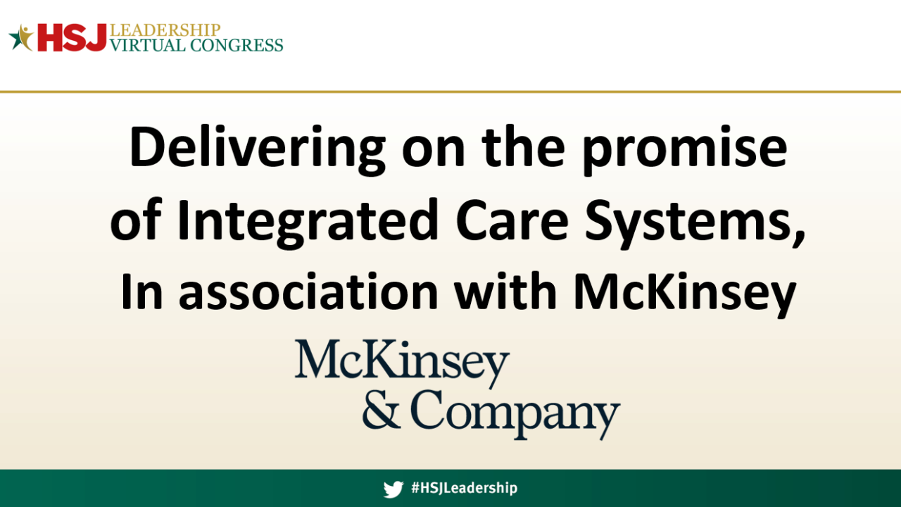 Delivering on the promise of Integrated Care Systems, In association with McKinsey