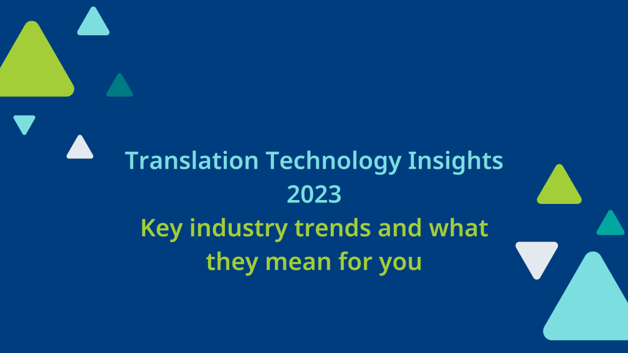 Translation Technology Insights 2023: Key industry trends and what they mean for you