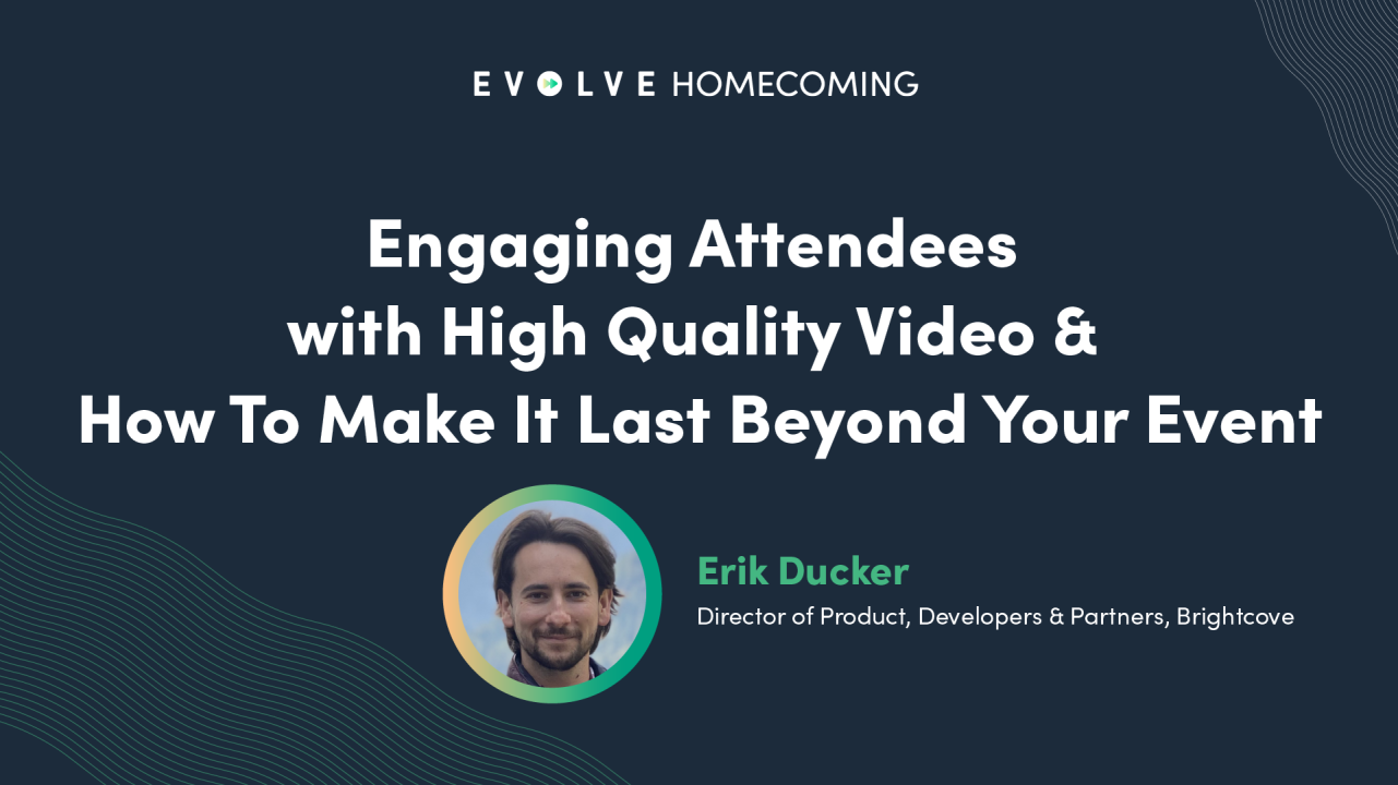 Engaging Attendees with High Quality Video and How To Make It Last Beyond Your Event