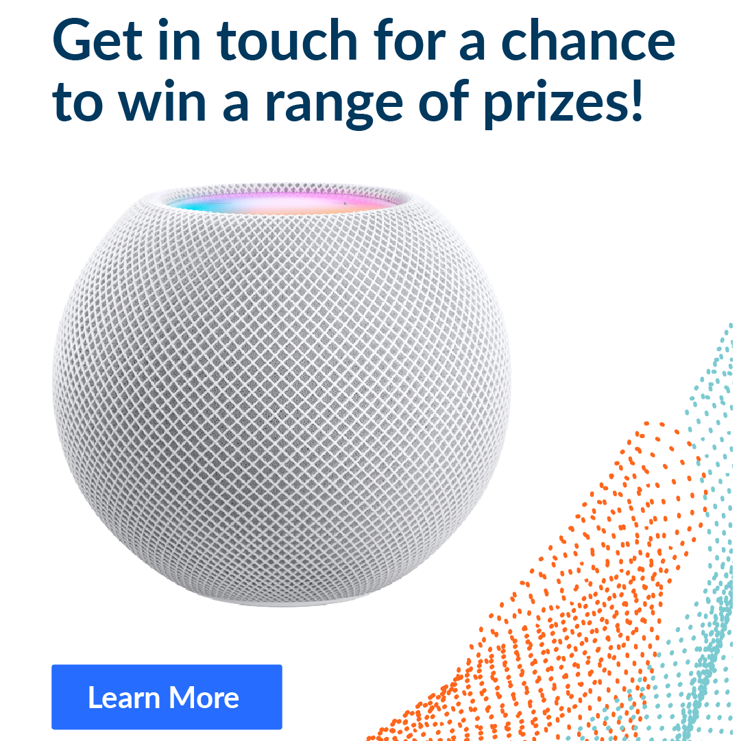 Get in touch for a chance to win an Apple HomePod mini and more!