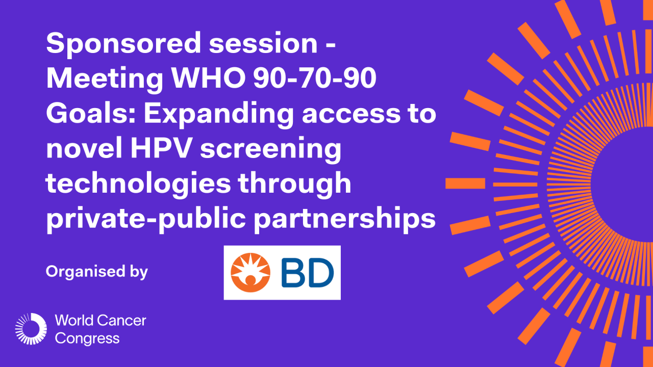 Sponsored session - Meeting WHO 90-70-90 Goals: Expanding access to novel HPV screening technologies through private-public partnerships