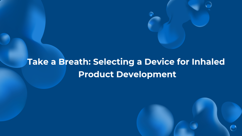 Take a Breath: Selecting a Device for Inhaled Product Development