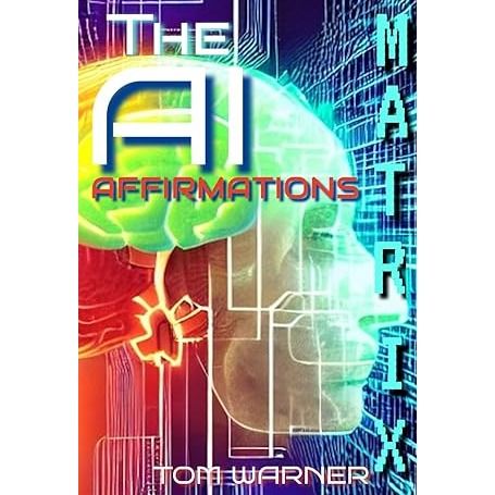 The AI Affirmations Matrix: Your Simple How-To Guide For Unleashing the Power of Custom AI-Generated Affirmations for UNLIMITED Personal Growth