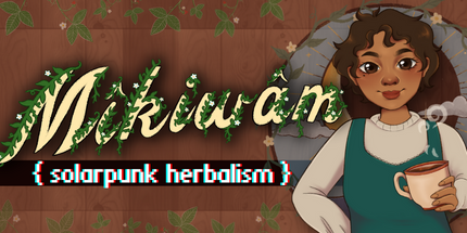 Mikiwam: Solarpunk Herbalism