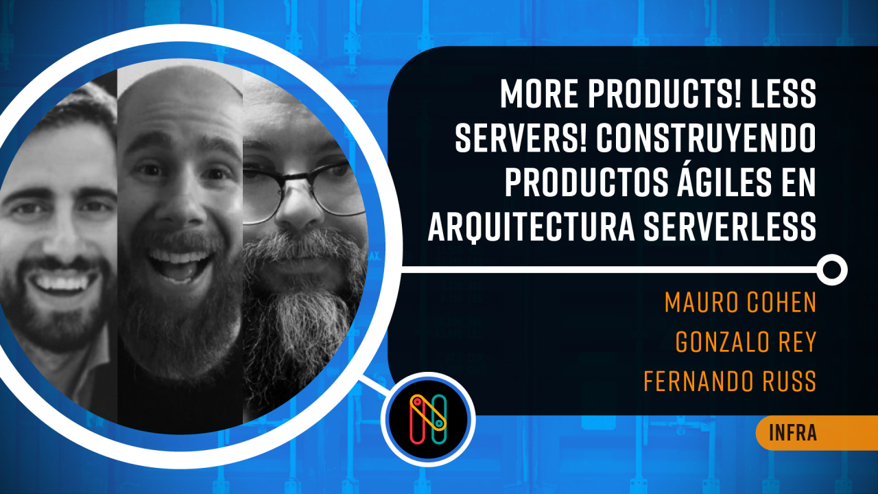 More Products! Less Servers! Construyendo productos ágiles en arquitectura serverless