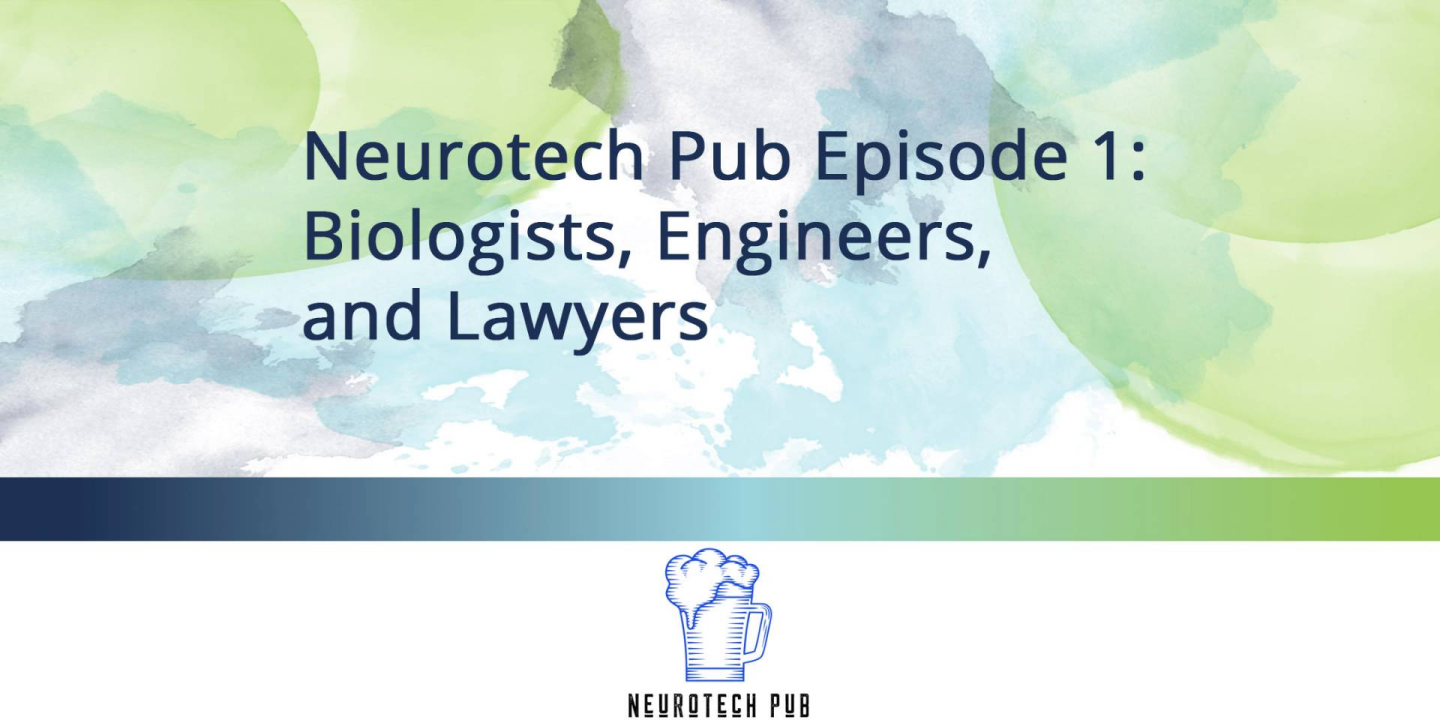 Neurotech Pub Episode 1: Biologists, Engineers, and Lawyers