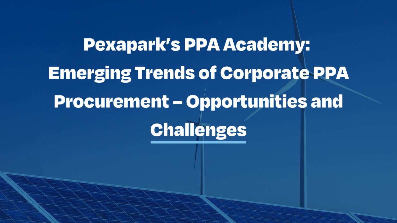 Pexapark’s PPA Academy: Emerging Trends of Corporate PPA Procurement –Opportunities and Challenges
