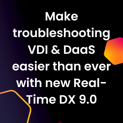 Make troubleshooting VDI & DaaS easier than ever with new Real-Time DX 9.0 release