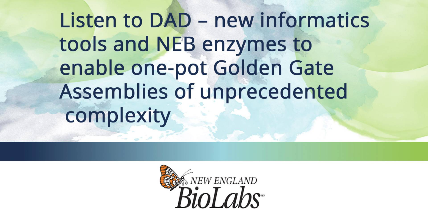 Listen to DAD – new informatics tools and NEB enzymes to enable one-pot Golden Gate Assemblies of unprecedented complexity