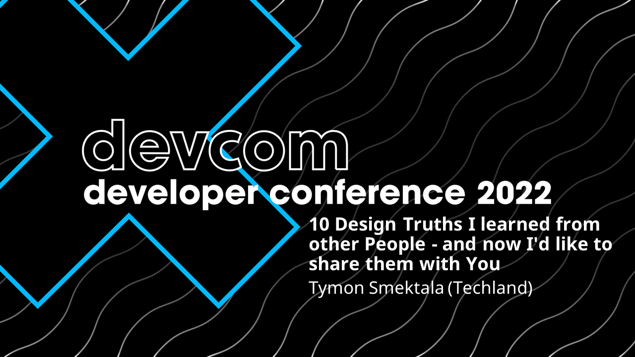 10 Design Truths I learned from other People - and now I'd like to share them with You