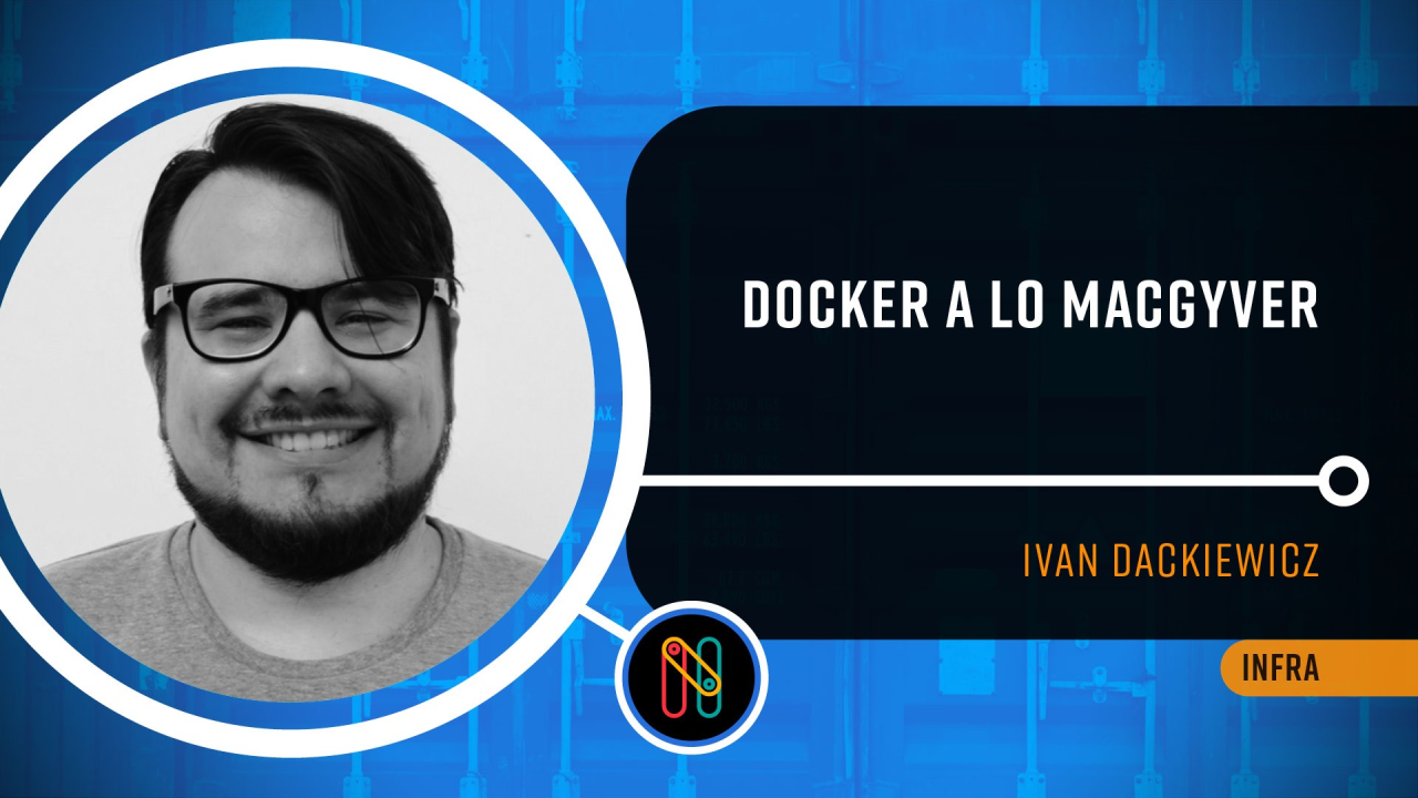 Docker a lo MacGyver. O cómo usar Docker para resolver problemas de desarrollo.