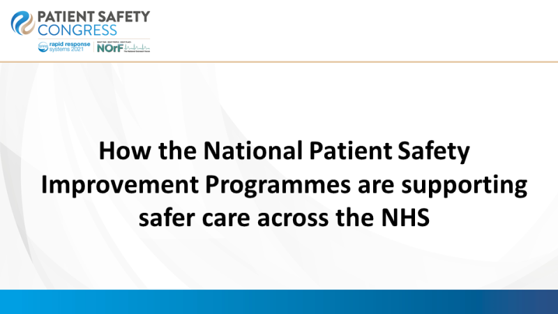 How the National Patient Safety Improvement Programmes are supporting safer care across the NHS