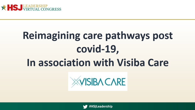Reimagining care pathways post covid-19, In association with Visiba Care