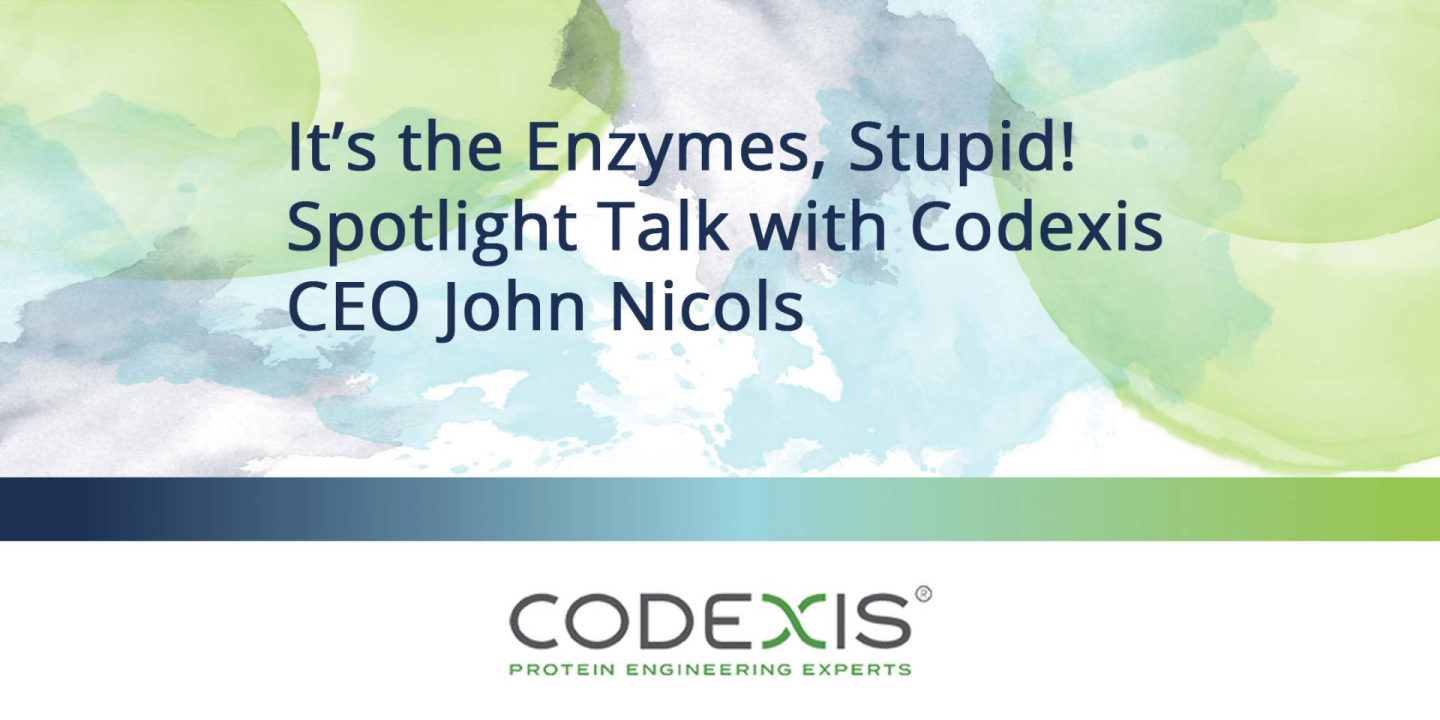 It’s the Enzymes, Stupid! Spotlight Talk with Codexis CEO John Nicols