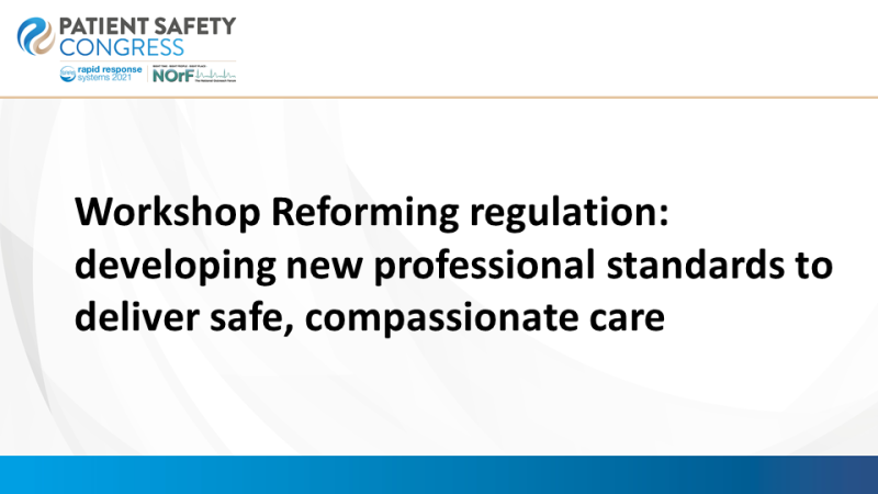 Workshop Reforming regulation: developing new professional standards to deliver safe, compassionate care