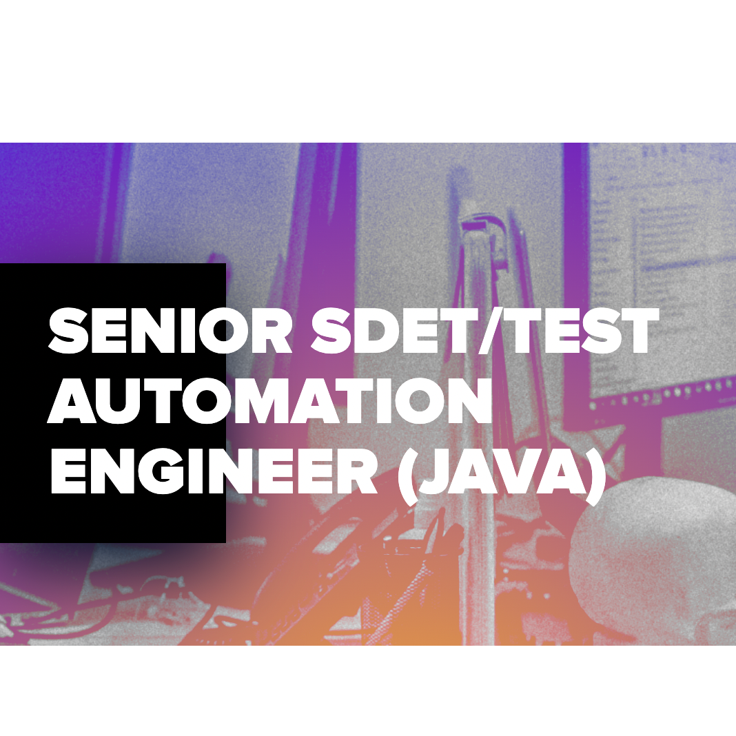 SENIOR SDET/TEST AUTOMATION ENGINEER (JAVA)