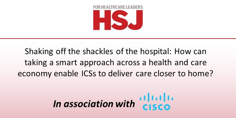 Shaking off the shackles of the hospital: How can taking a smart approach across a health and care economy enable ICSs to deliver care closer to home?